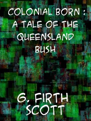 cover image of Colonial Born a tale of the Queensland bush